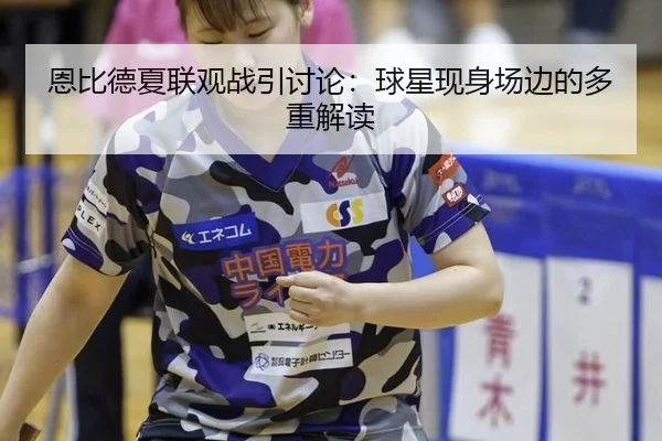 恩比德夏联观战引讨论：球星现身场边的多重解读